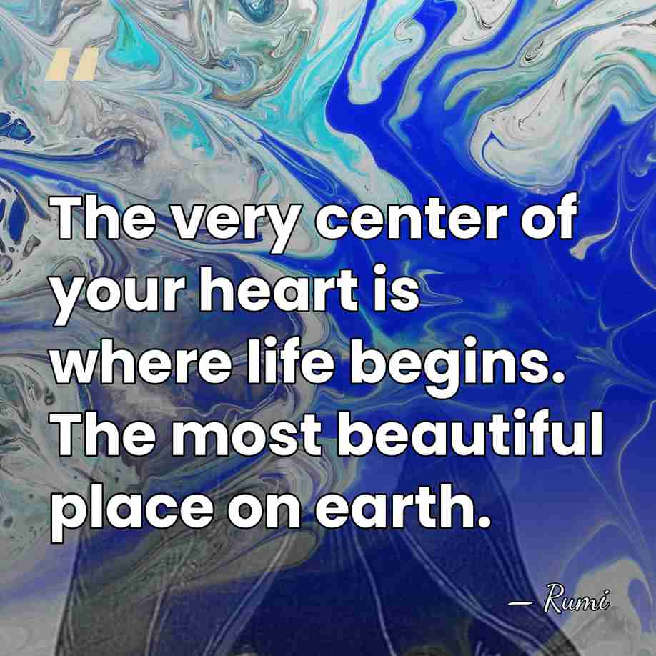The very center of your heart is where life begins. The most&hellip; - Rumi
