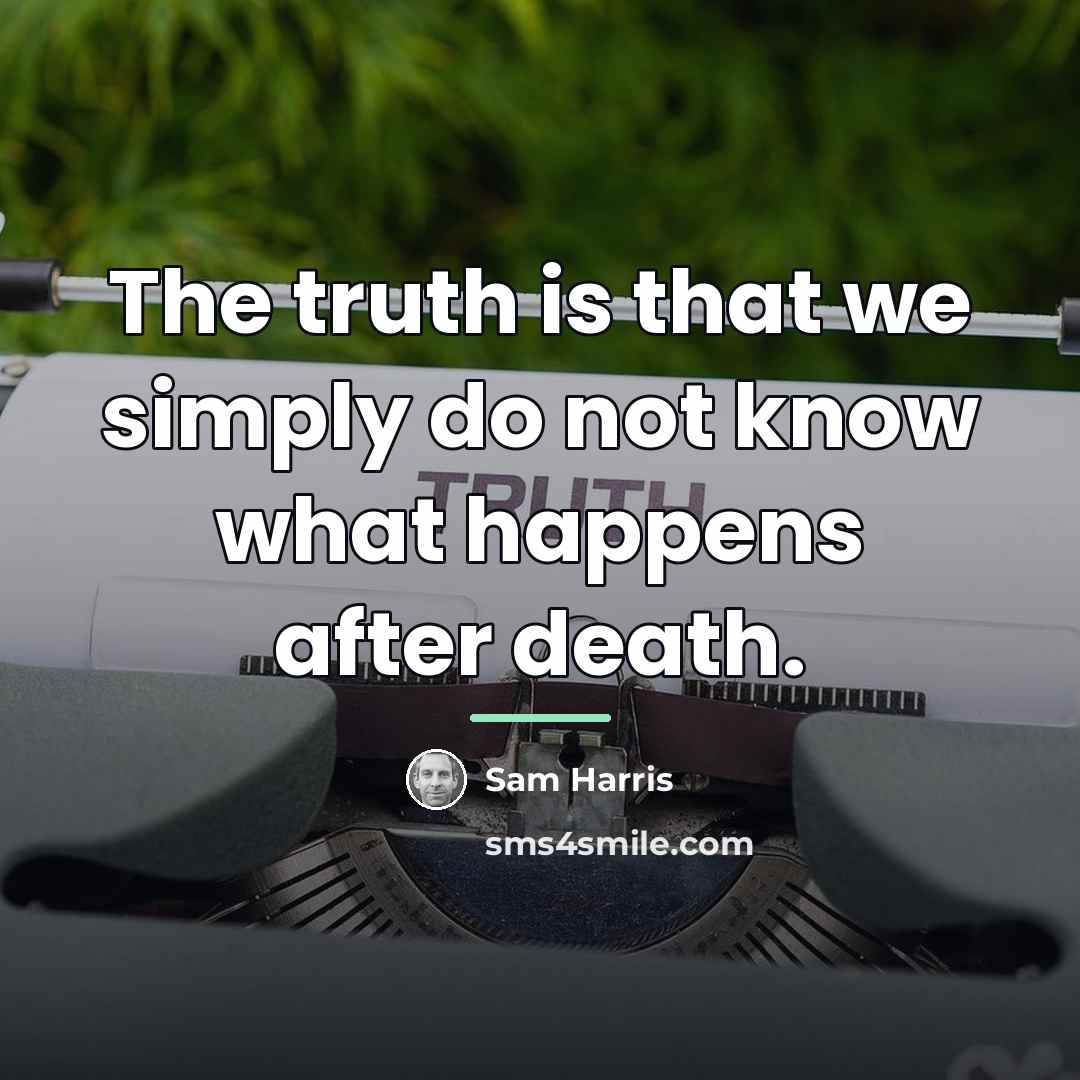 “The truth is that we simply do not know what…” quote by Sam Harris