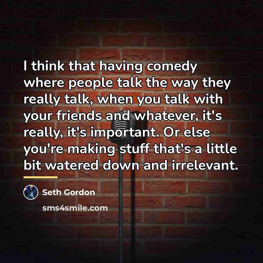 “I think that having comedy where people talk the way…” quote by Seth Gordon