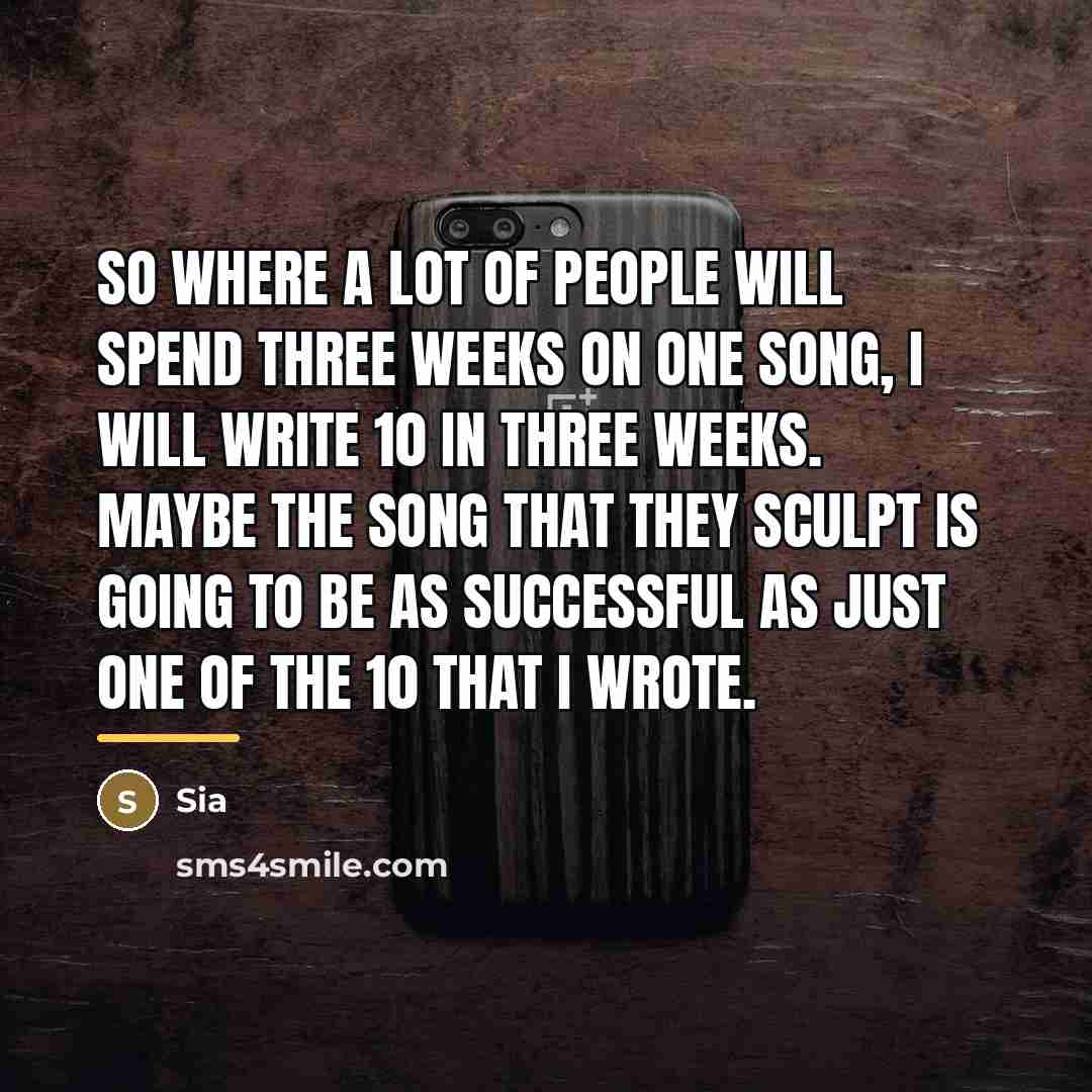 “So where a lot of people will spend three weeks…” quote by Sia