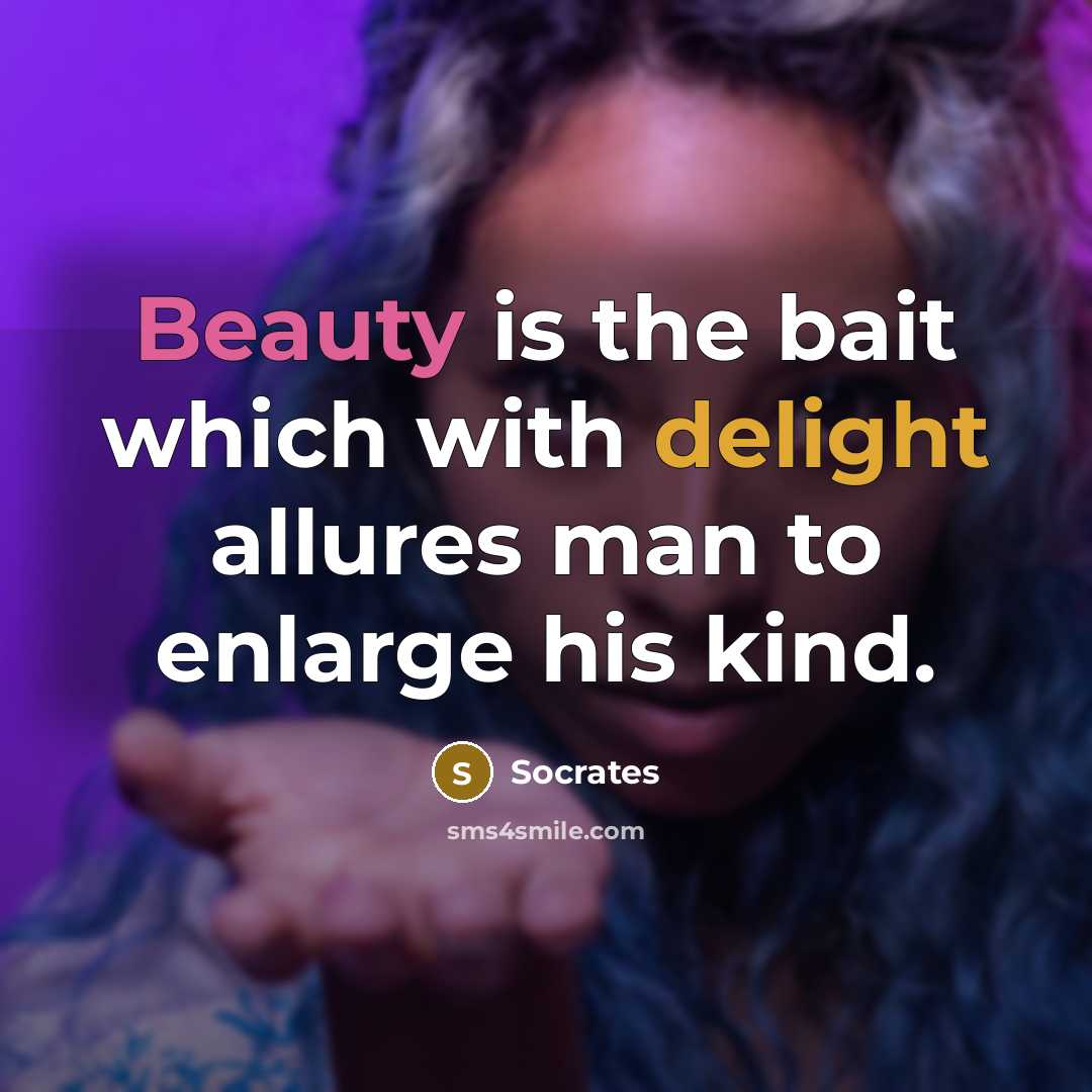 “Beauty is the bait which with delight allures man to…” quote by Socrates