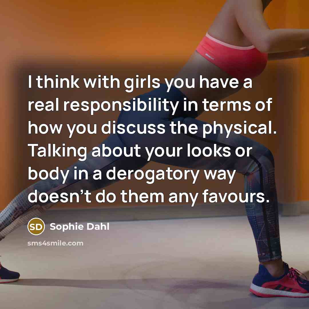“I think with girls you have a real responsibility in…” quote by Sophie Dahl