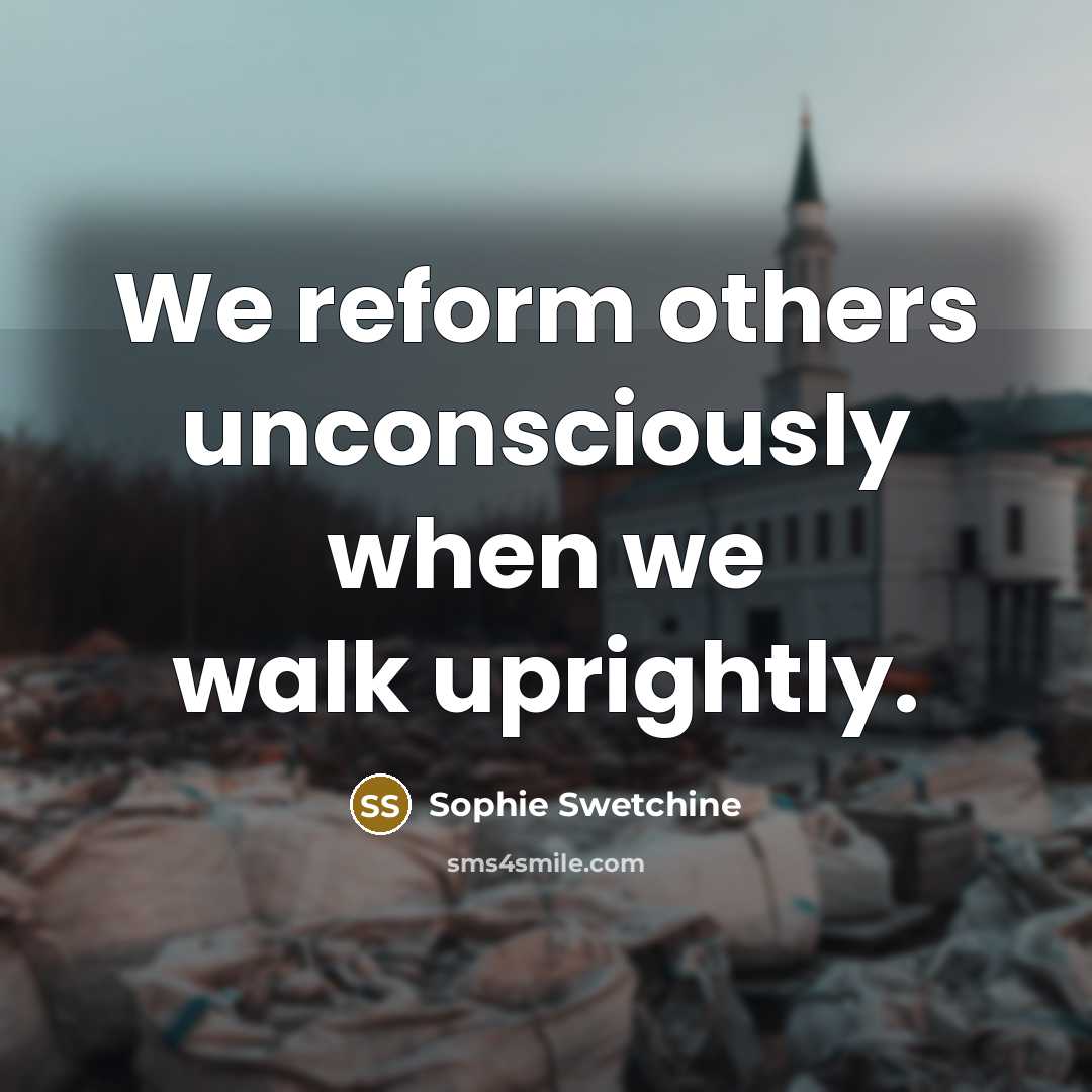 “We reform others unconsciously when we walk uprightly.…” quote by Sophie Swetchine