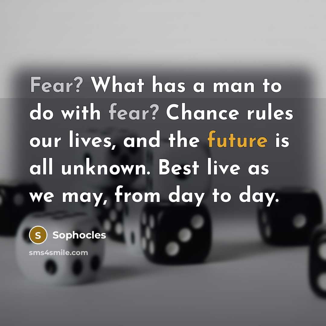 “Fear? What has a man to do with fear? Chance…” quote by Sophocles