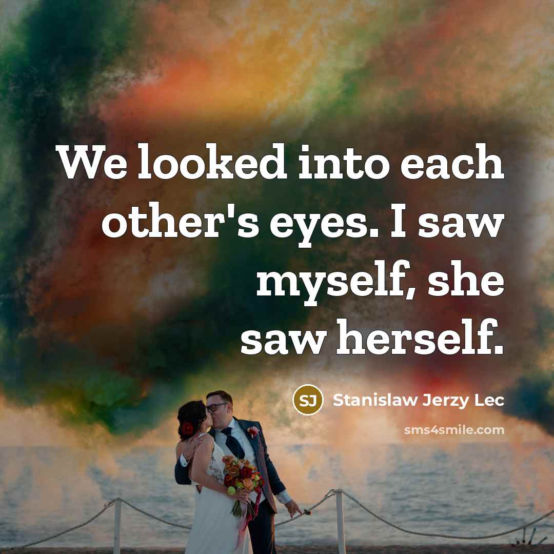 “We looked into each other's eyes. I saw myself, she…” quote by Stanislaw Jerzy Lec