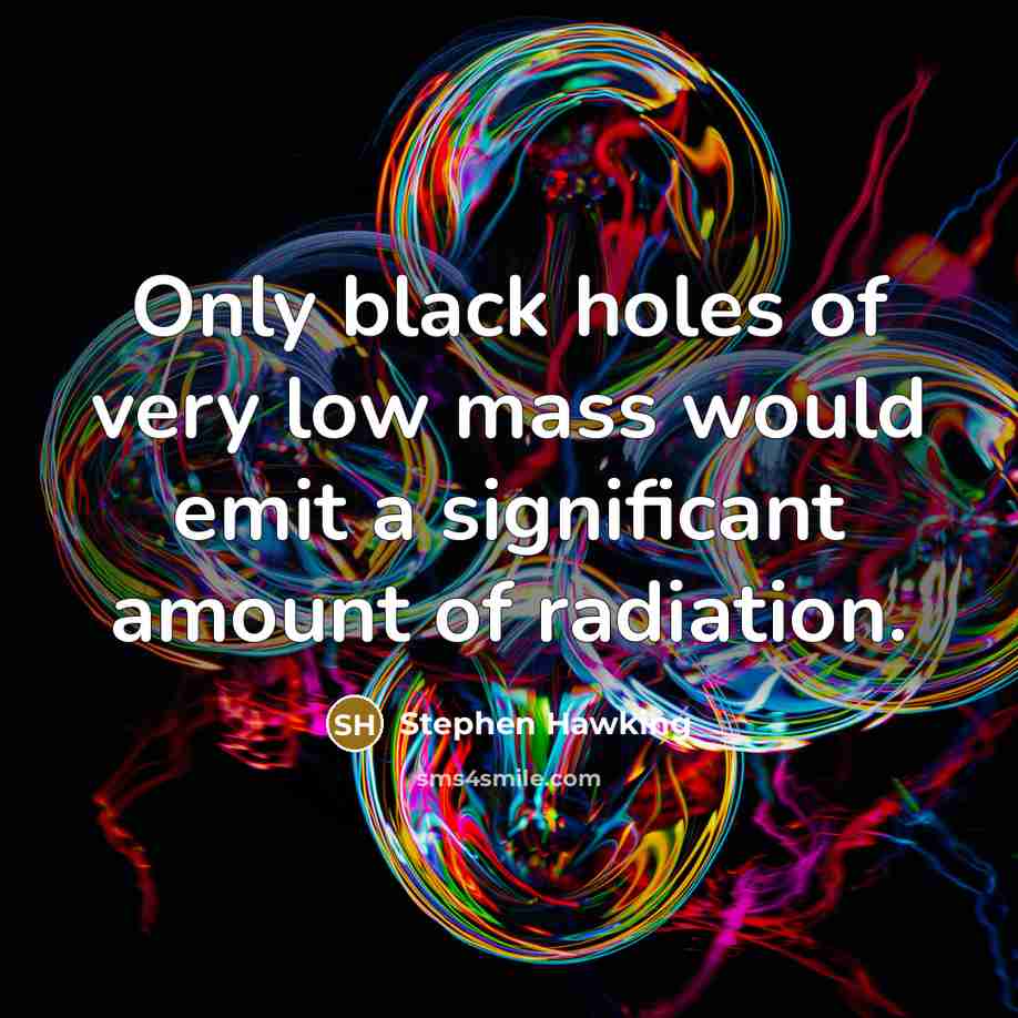 “Only black holes of very low mass would emit a…” quote by Stephen Hawking