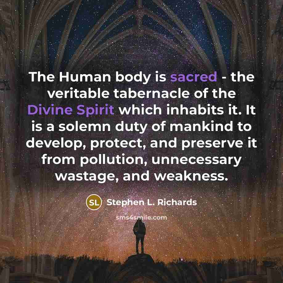 “The Human body is sacred - the veritable tabernacle of…” quote by Stephen L. Richards