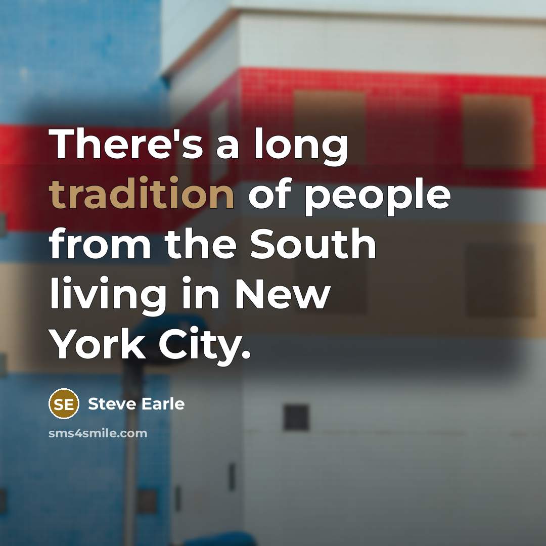 “There's a long tradition of people from the South living…” quote by Steve Earle