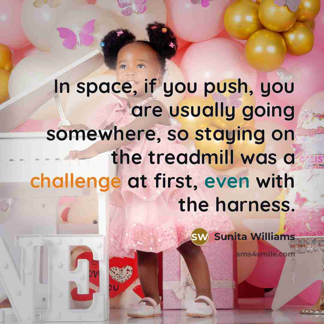 “In space, if you push, you are usually going somewhere,…” quote by Sunita Williams
