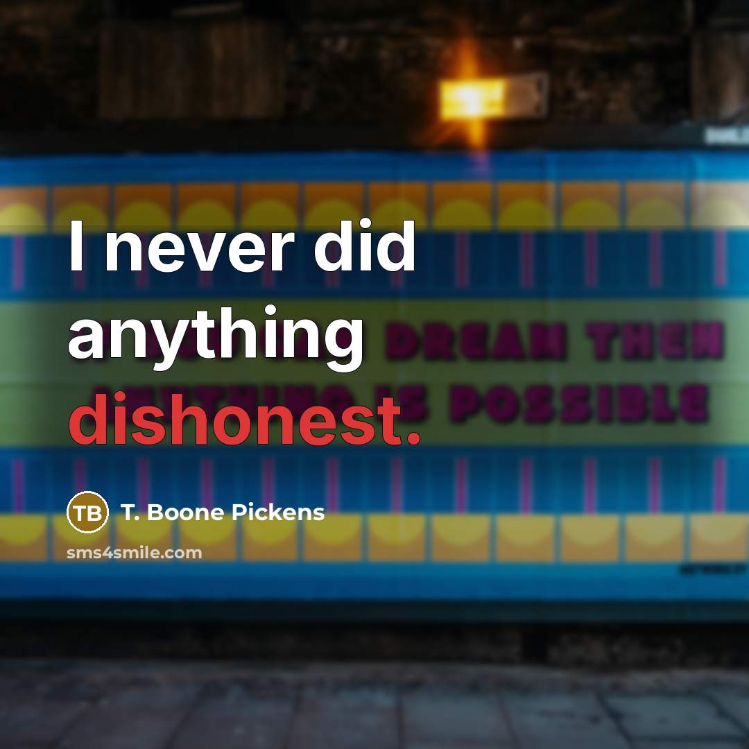 “I never did anything dishonest.…” quote by T. Boone Pickens