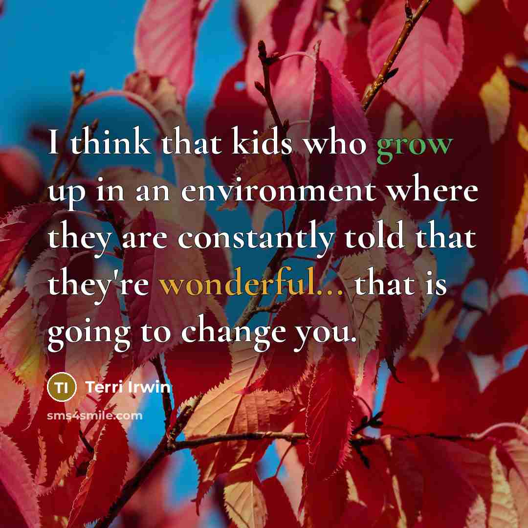 “I think that kids who grow up in an environment…” quote by Terri Irwin