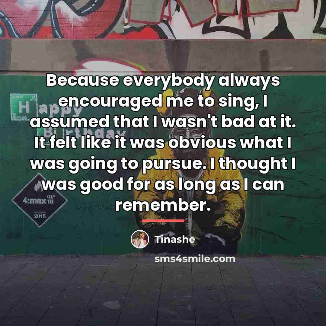 “Because everybody always encouraged me to sing, I assumed that…” quote by Tinashe