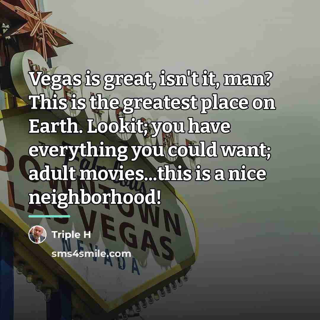 “Vegas is great, isn't it, man? This is the greatest…” quote by Triple H