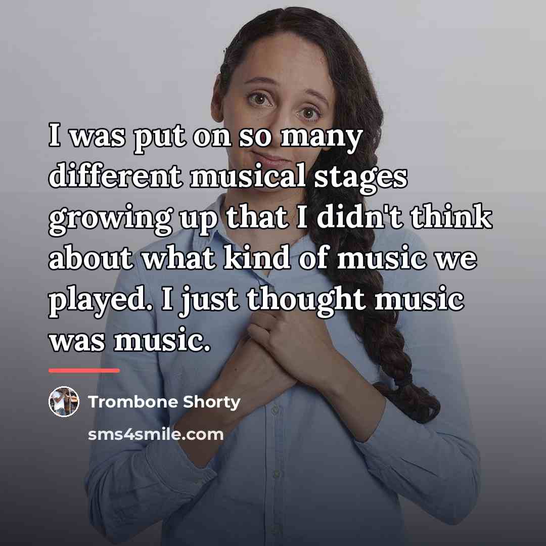 “I was put on so many different musical stages growing…” quote by Trombone Shorty