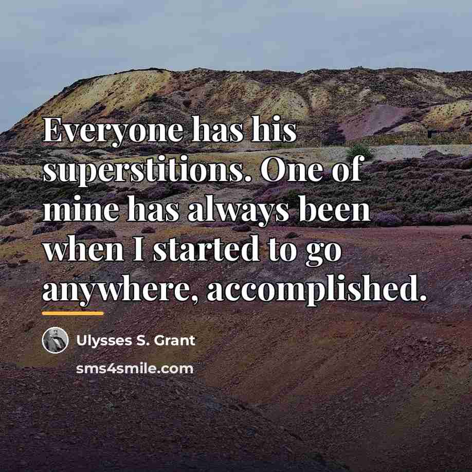 “Everyone has his superstitions. One of mine has always been…” quote by Ulysses S. Grant
