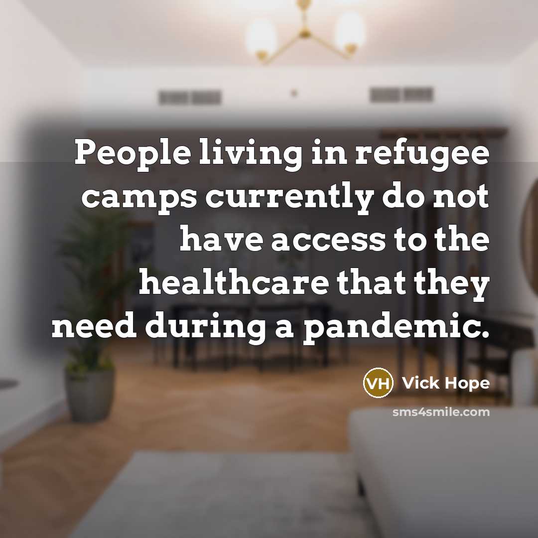 “People living in refugee camps currently do not have access…” quote by Vick Hope