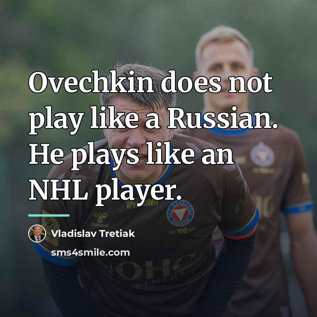 “Ovechkin does not play like a Russian. He plays like…” quote by Vladislav Tretiak