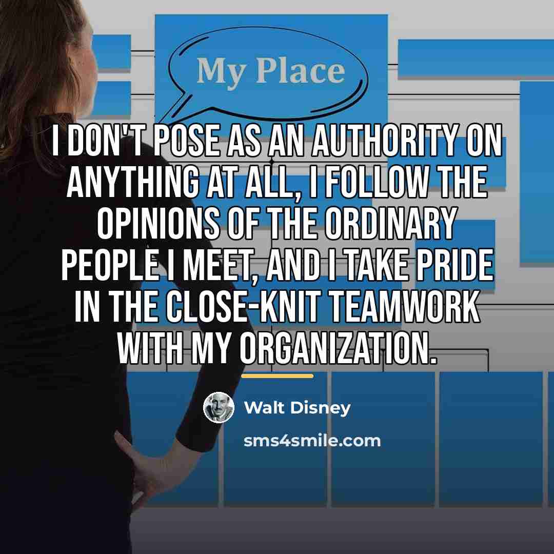 “I don't pose as an authority on anything at all,…” quote by Walt Disney