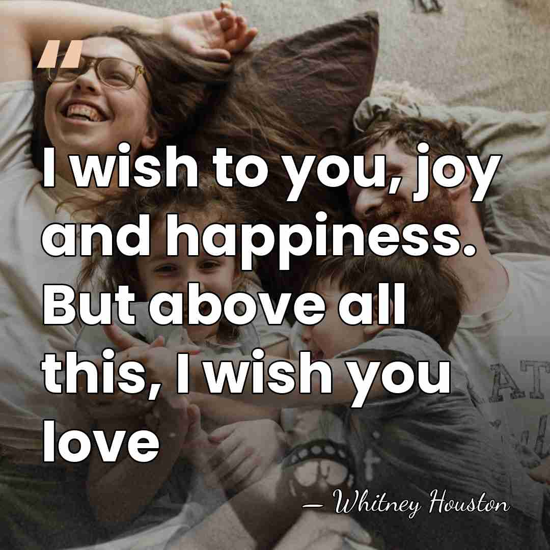I wish to you, joy and happiness. But above all this, I&hellip; - Whitney Houston