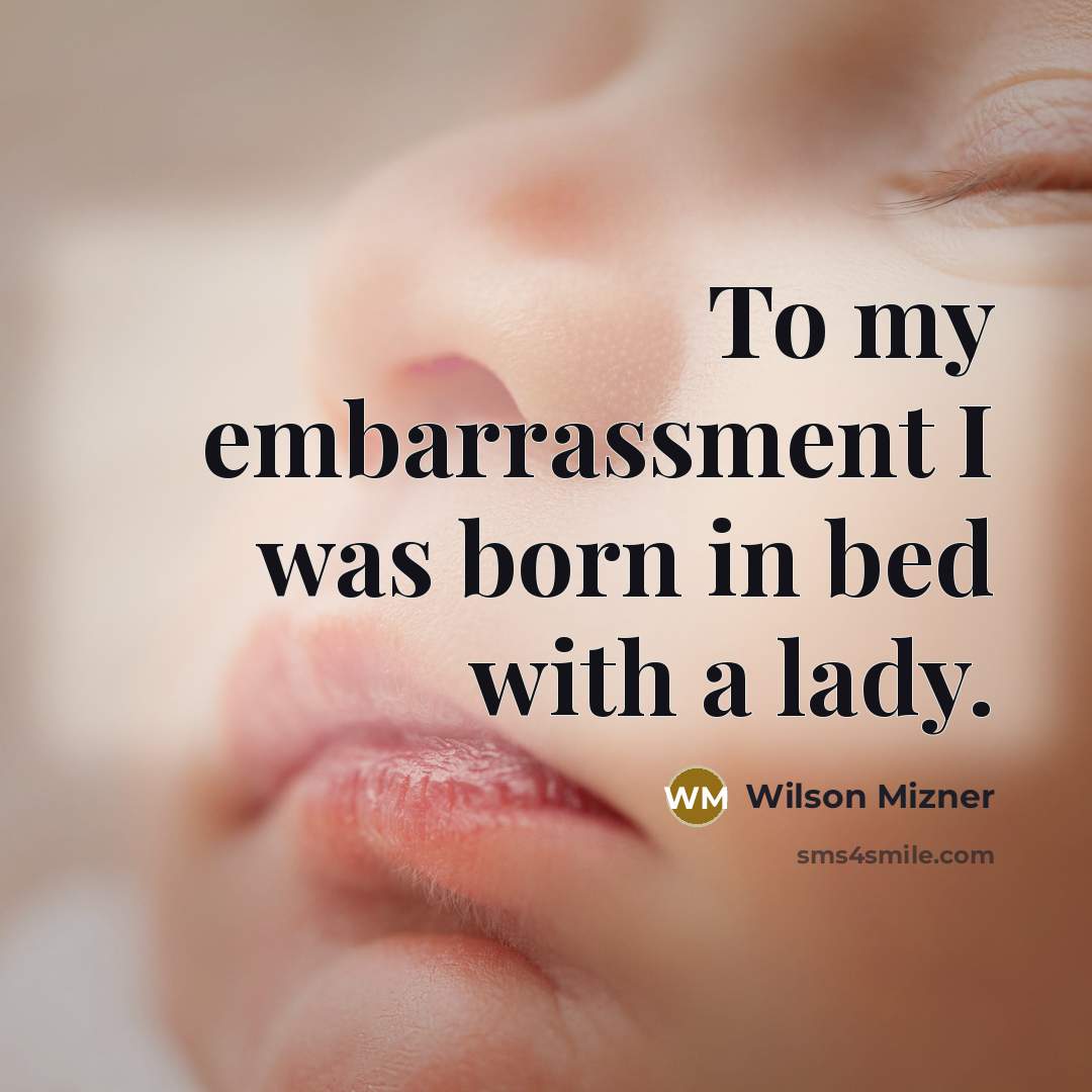 “To my embarrassment I was born in bed with a…” quote by Wilson Mizner