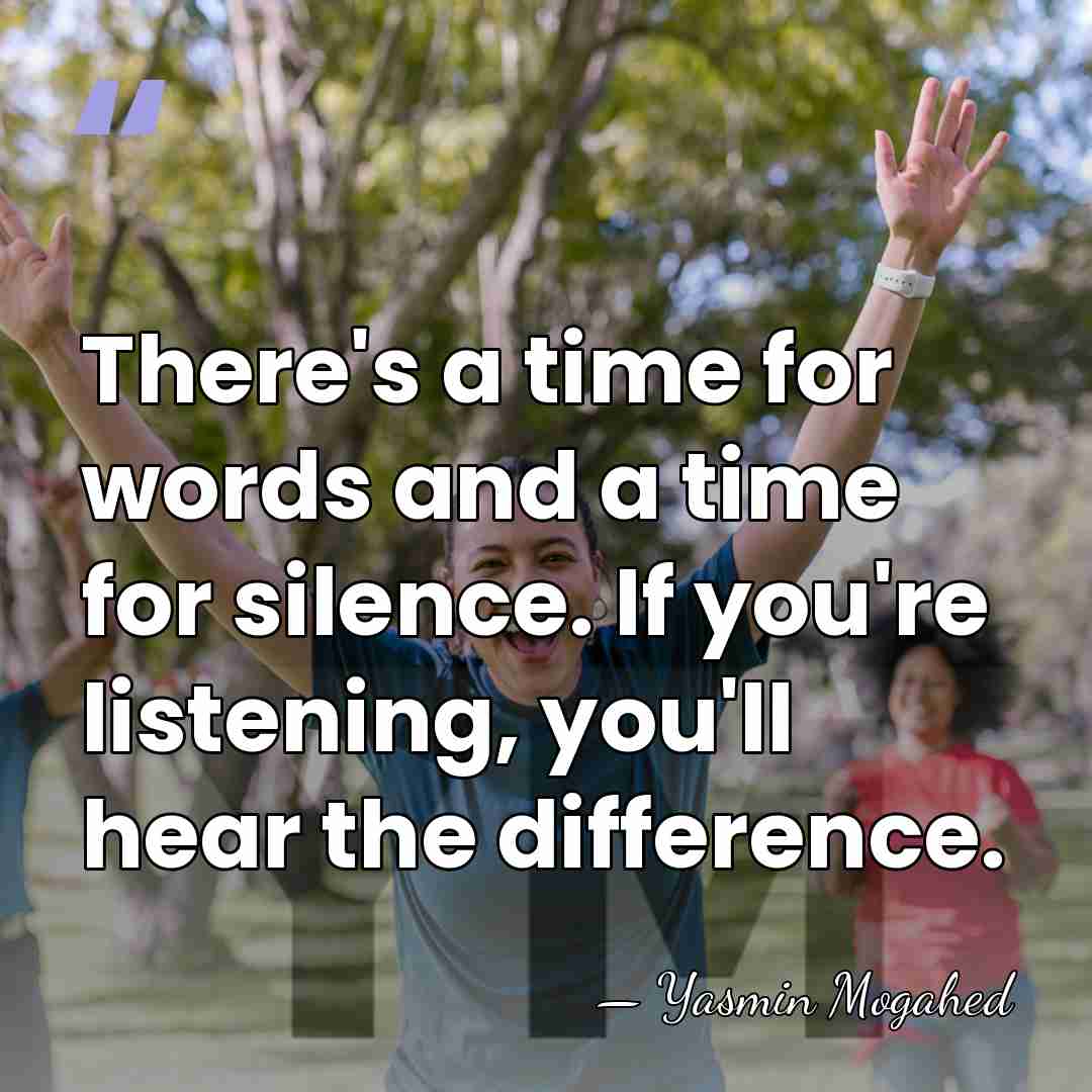 There's a time for words and a time for silence. If you're&hellip; - Yasmin Mogahed