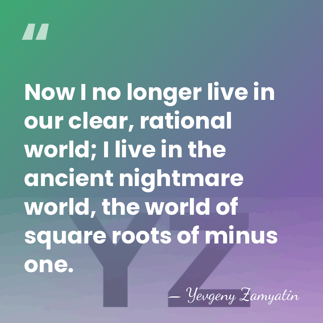 Now I no longer live in our clear, rational world; I live&hellip; - Yevgeny Zamyatin
