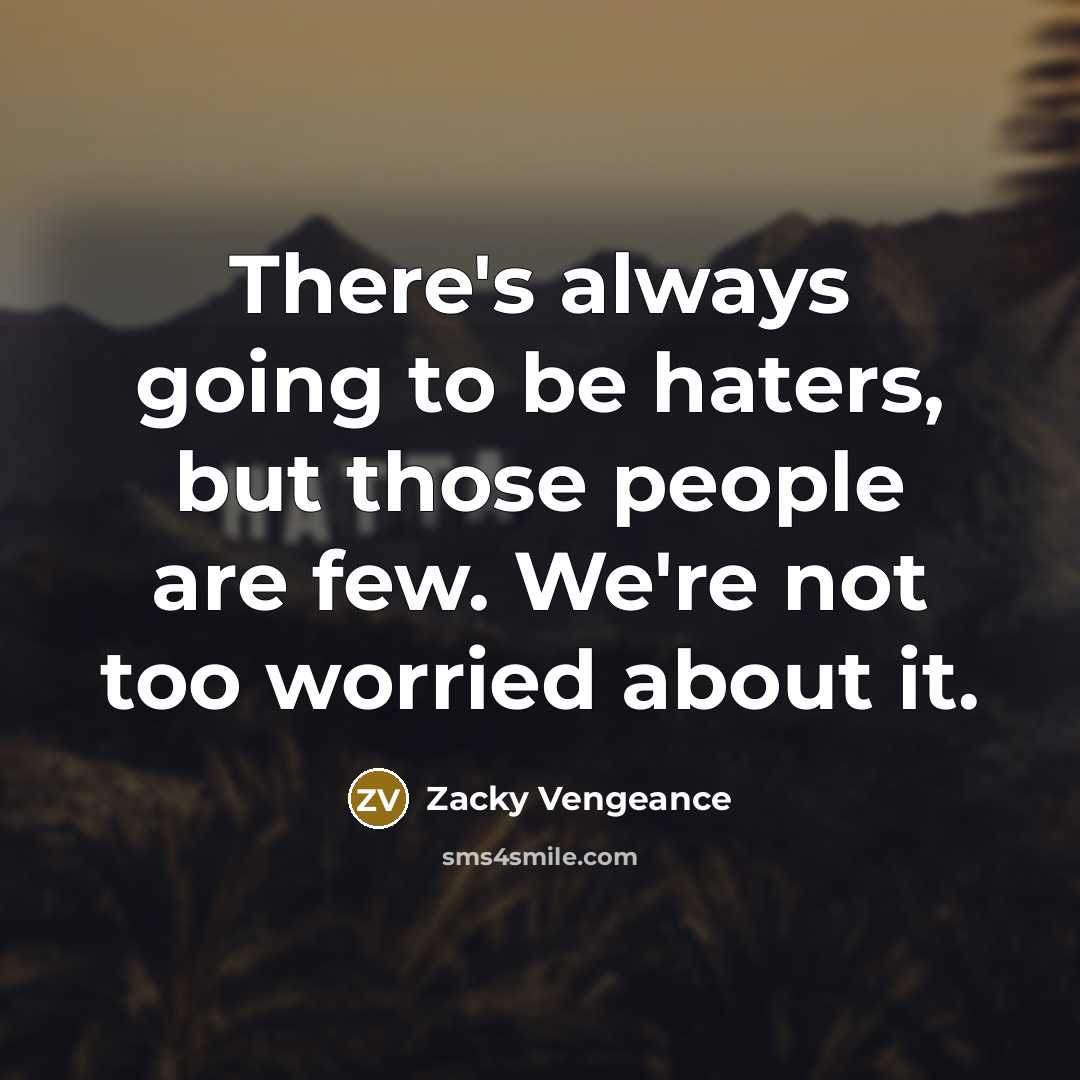 “There's always going to be haters, but those people are…” quote by Zacky Vengeance
