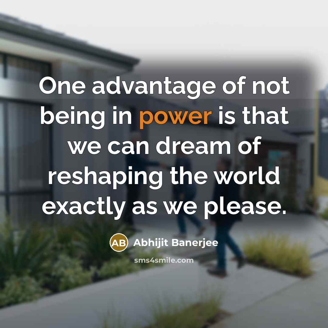 “One advantage of not being in power is that we…” quote by Abhijit Banerjee