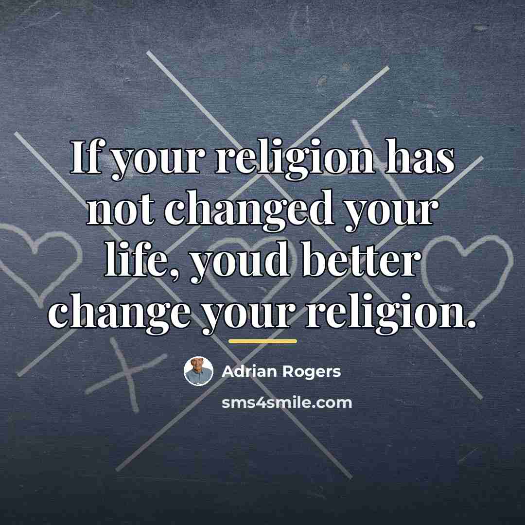 “If your religion has not changed your life, youd better…” quote by Adrian Rogers