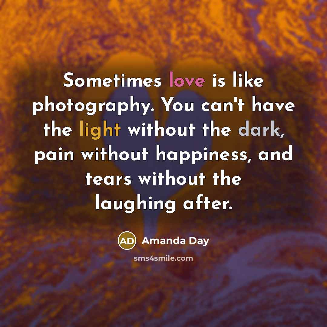 “Sometimes love is like photography. You can't have the light…” quote by Amanda Day