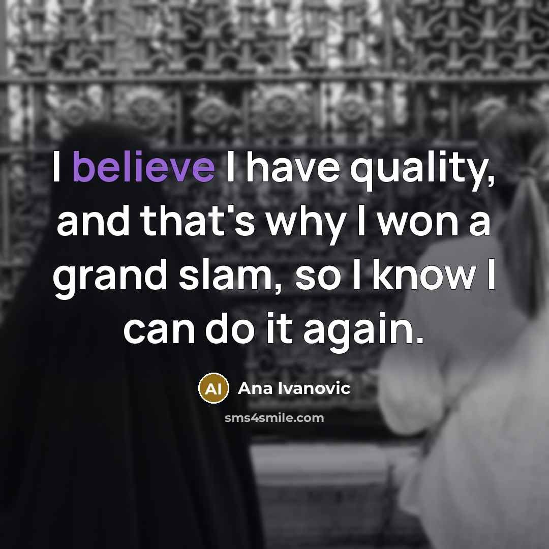 “I believe I have quality, and that's why I won…” quote by Ana Ivanovic