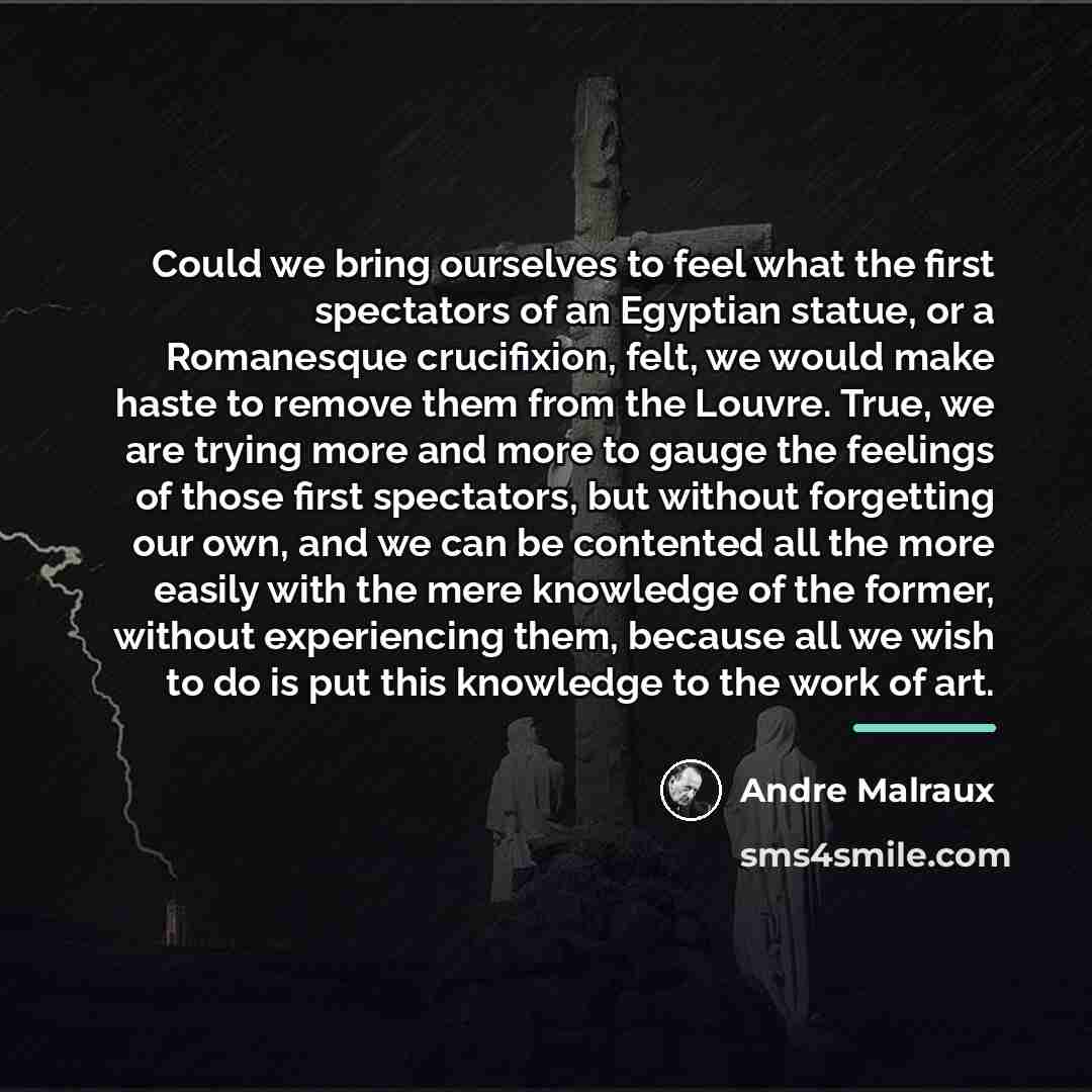 “Could we bring ourselves to feel what the first spectators…” quote by Andre Malraux