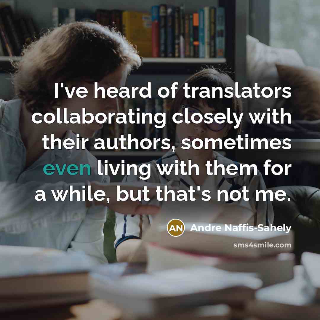 “I've heard of translators collaborating closely with their authors, sometimes…” quote by Andre Naffis-Sahely