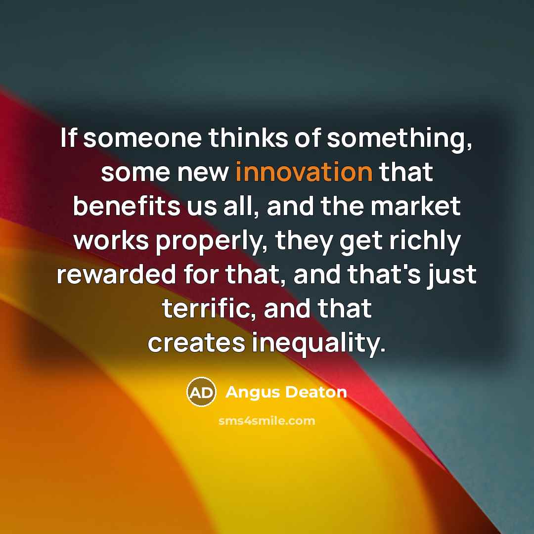 “If someone thinks of something, some new innovation that benefits…” quote by Angus Deaton