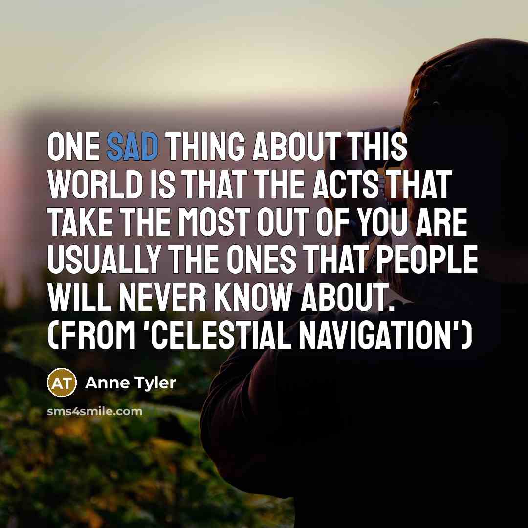 “One sad thing about this world is that the acts…” quote by Anne Tyler