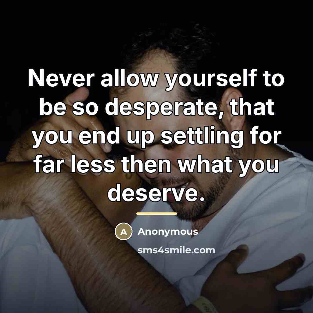 “Never allow yourself to be so desperate, that you end…” quote by Anonymous