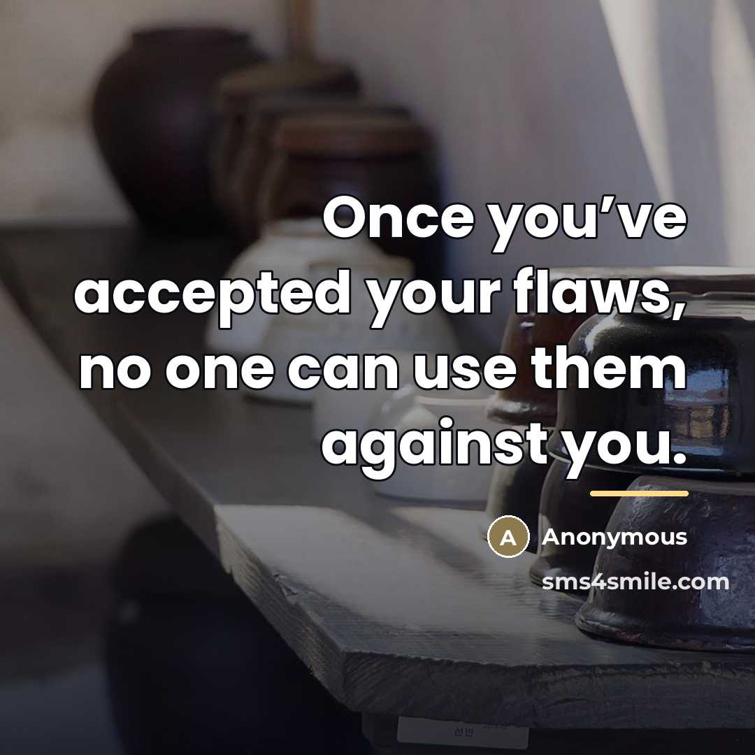 “Once you’ve accepted your flaws, no one can use them…” quote by Anonymous