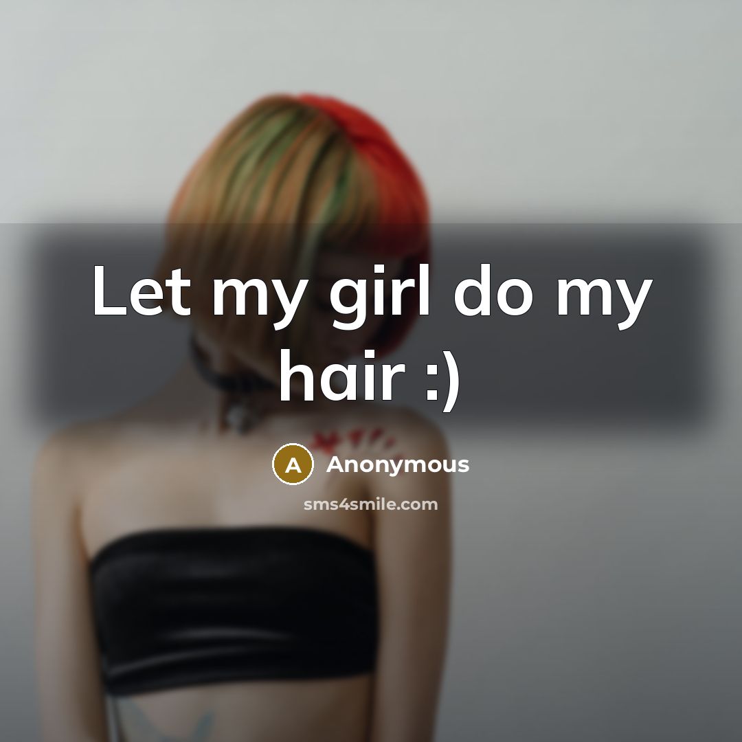 “Let my girl do my hair :)” quote by Anonymous