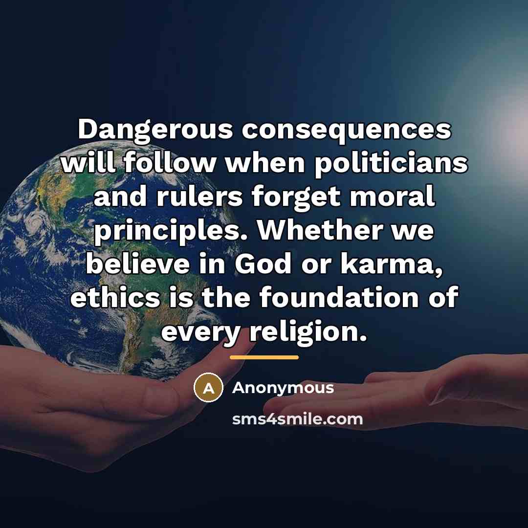 “Dangerous consequences will follow when politicians and rulers forget moral…” quote by Anonymous
