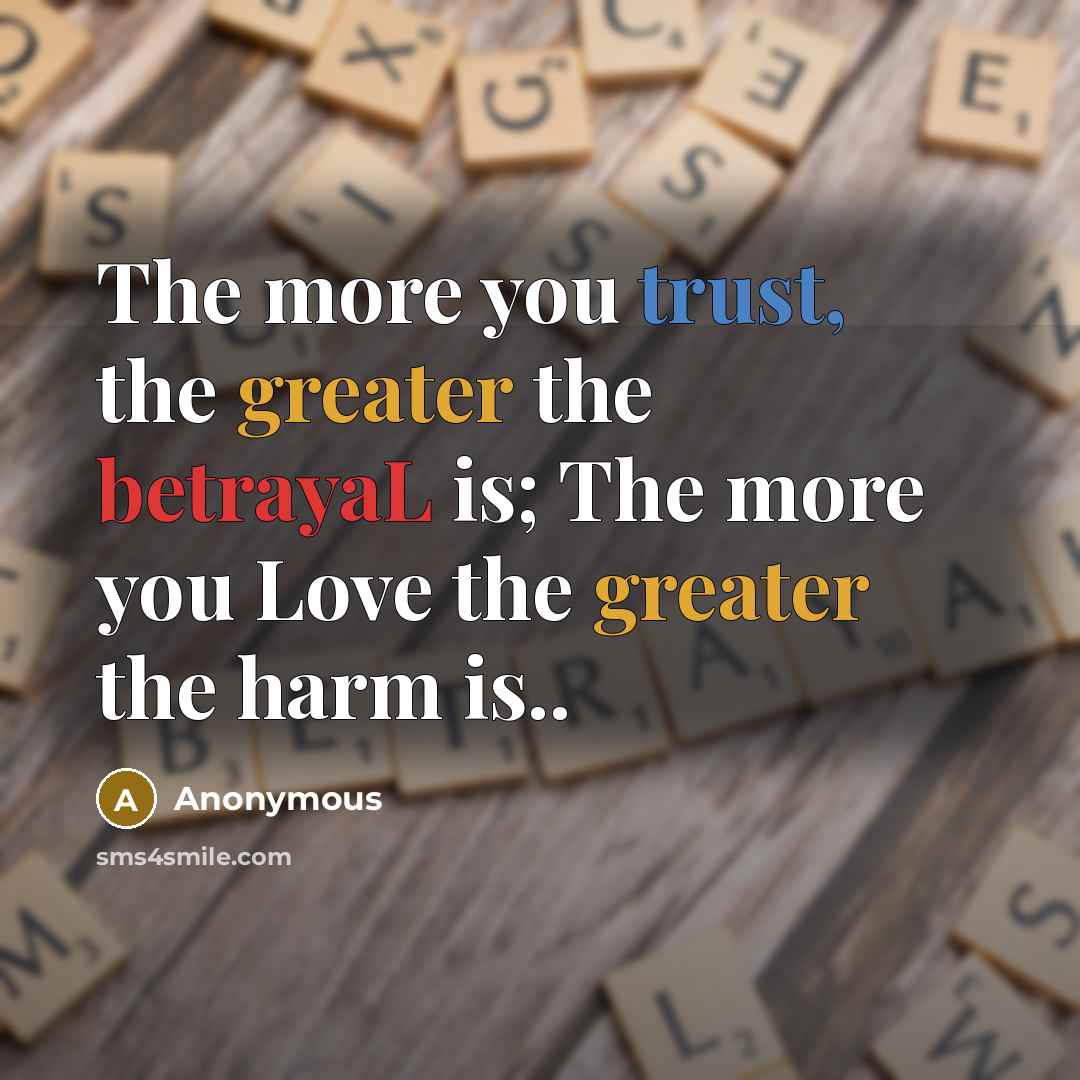 “The more you trust, the greater the betrayaL is; The…” quote by Anonymous