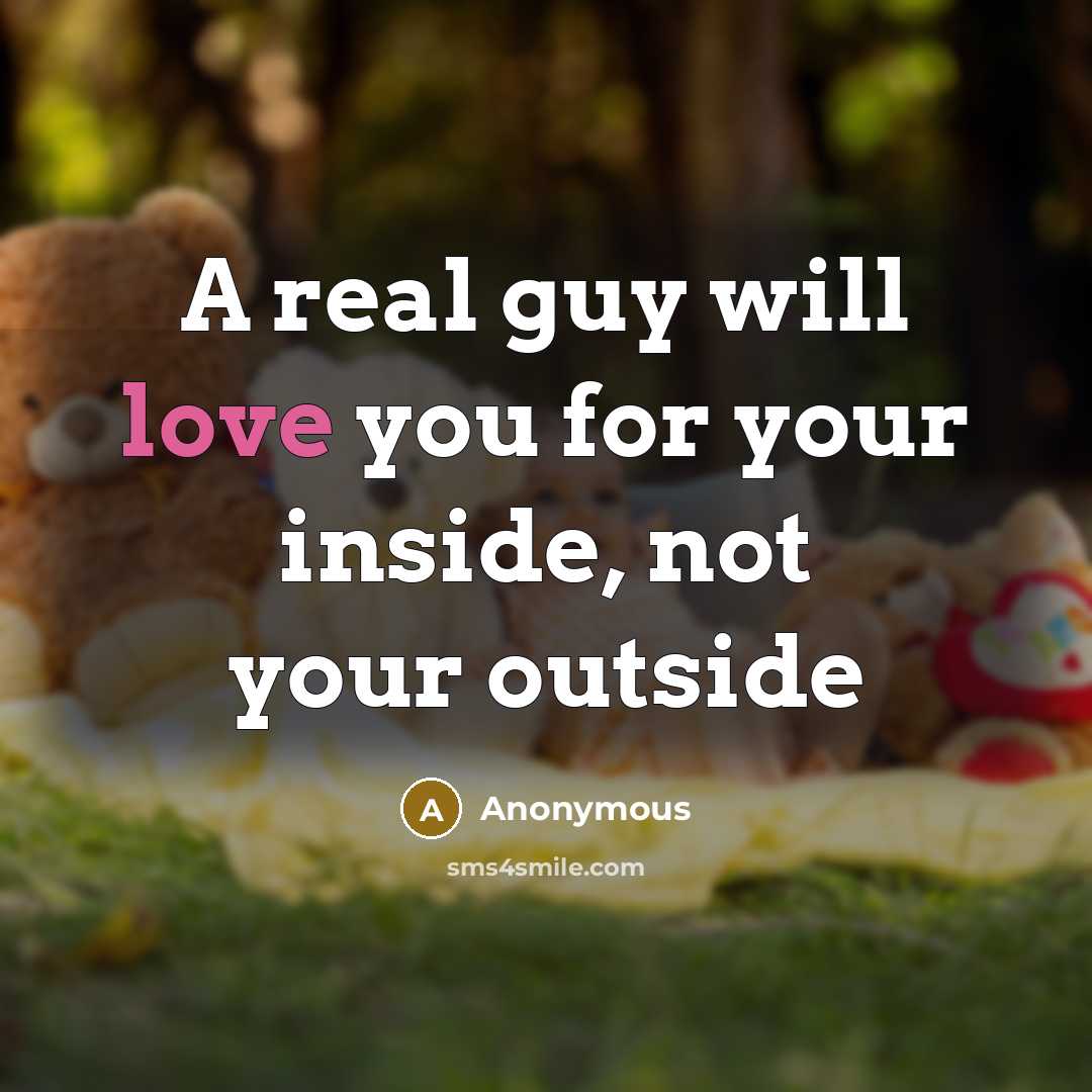 “A real guy will love you for your inside, not…” quote by Anonymous