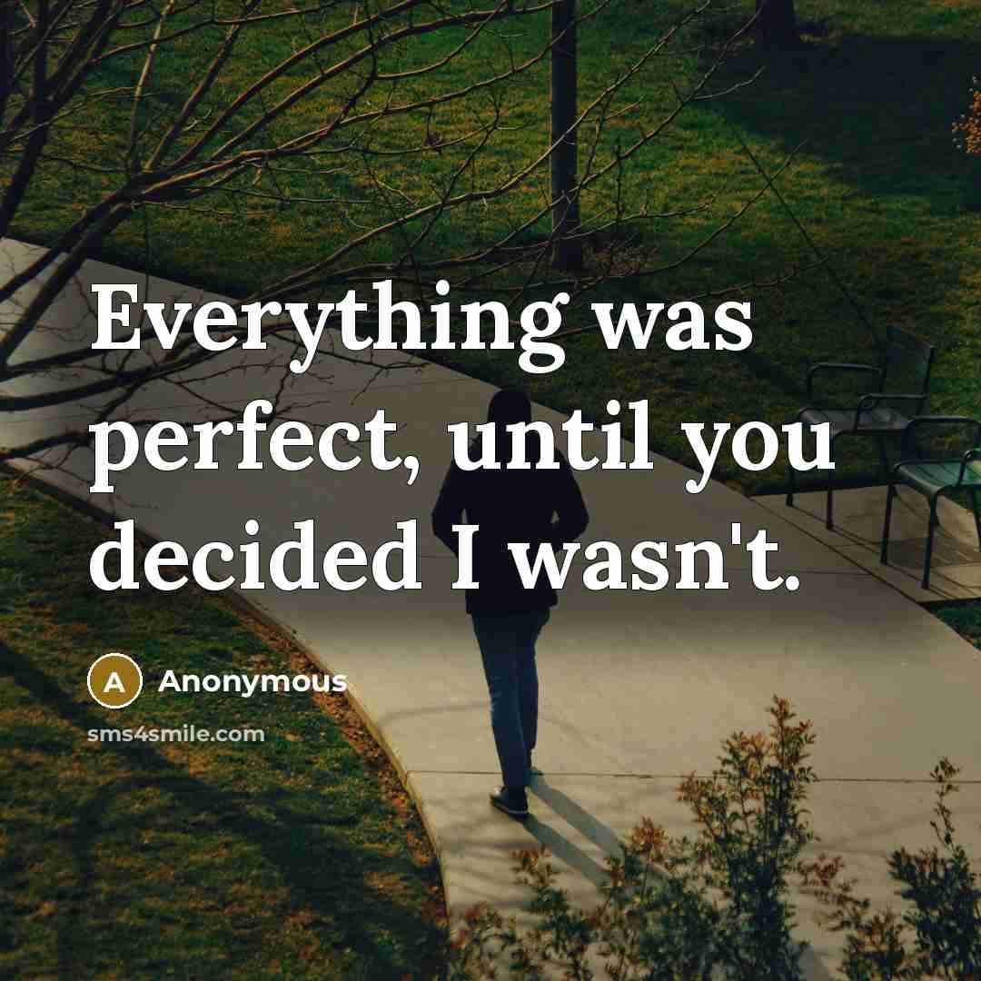 “Everything was perfect, until you decided I wasn't.” quote by Anonymous