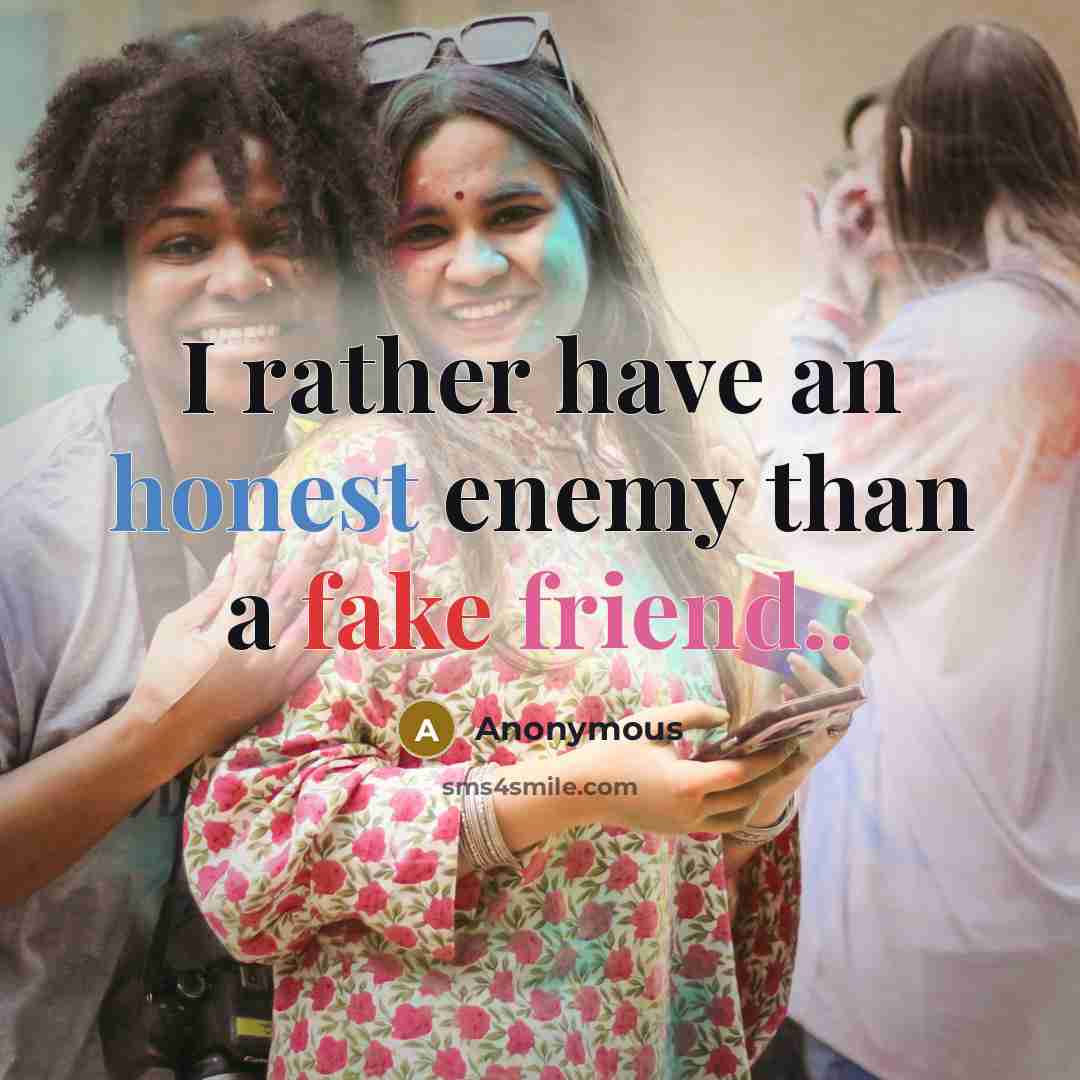 “I rather have an honest enemy than a fake friend..…” quote by Anonymous