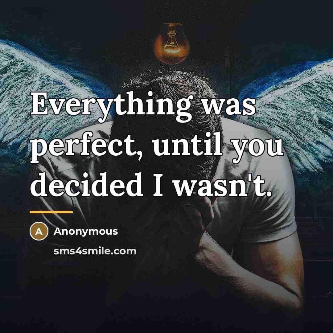 “Everything was perfect, until you decided I wasn't.…” quote by Anonymous