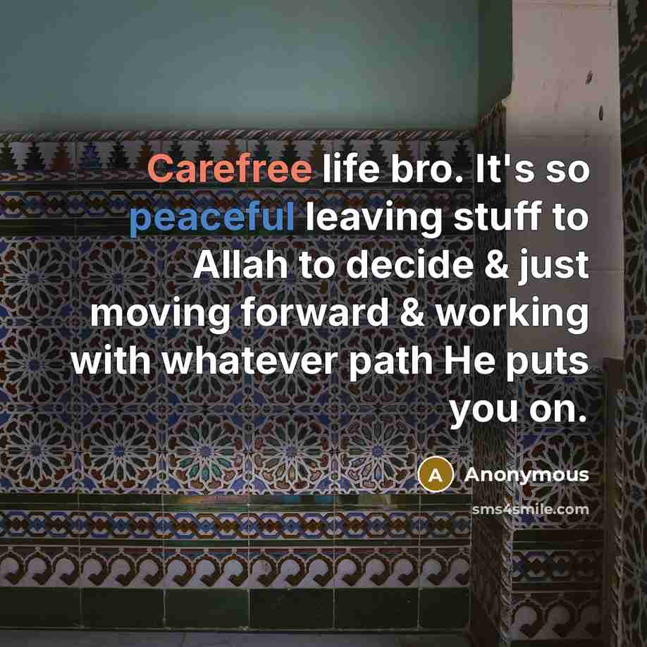 “Carefree life bro. It's so peaceful leaving stuff to Allah…” quote by Anonymous