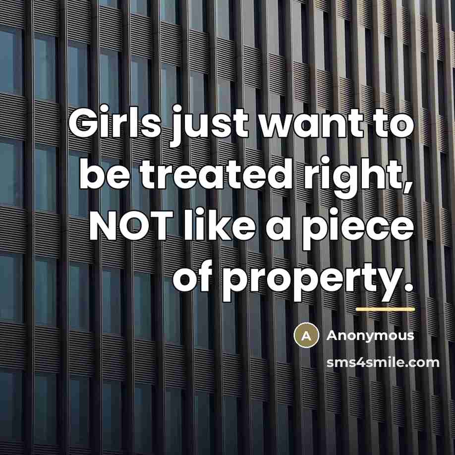 “Girls just want to be treated right, NOT like a…” quote by Anonymous