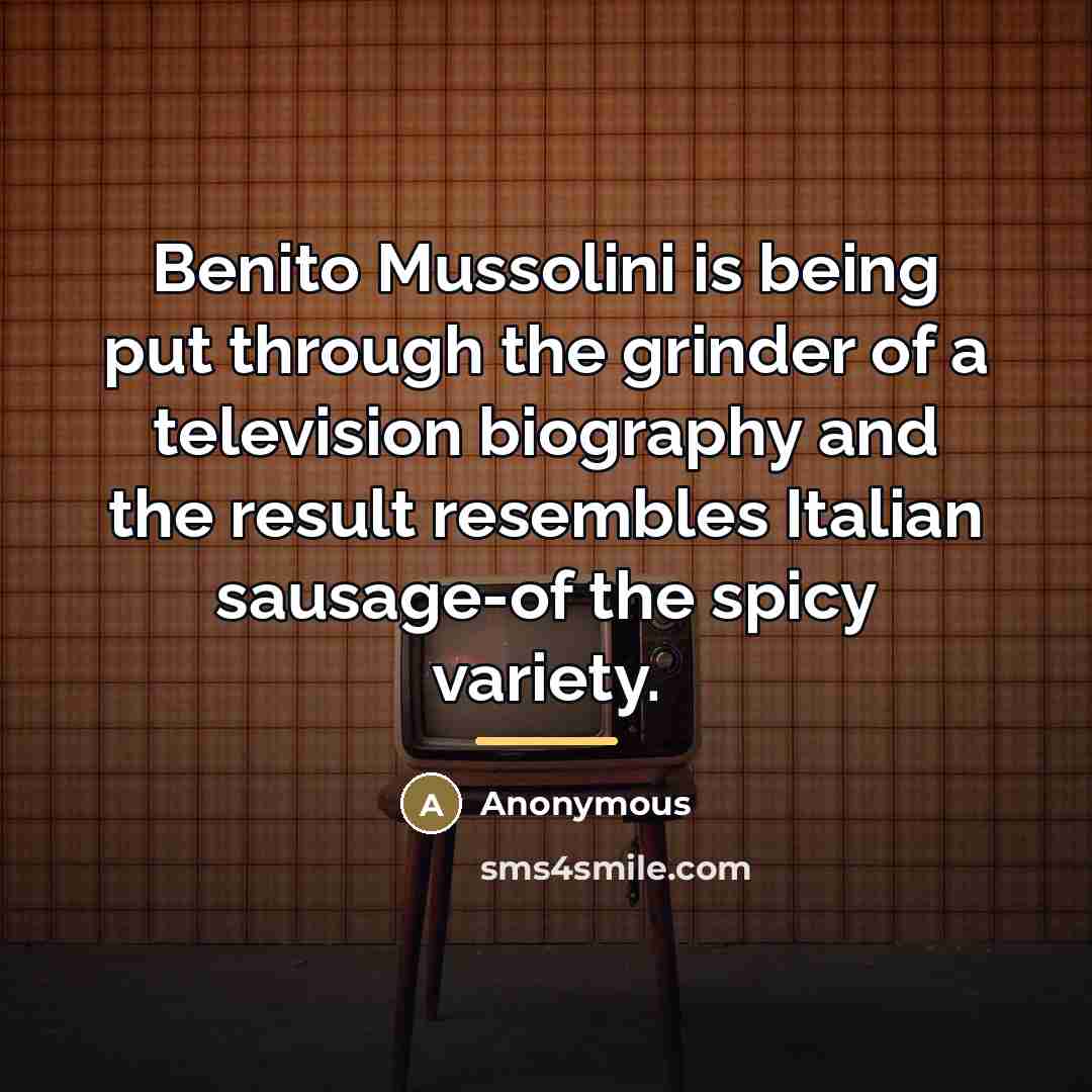 “Benito Mussolini is being put through the grinder of a…” quote by Anonymous