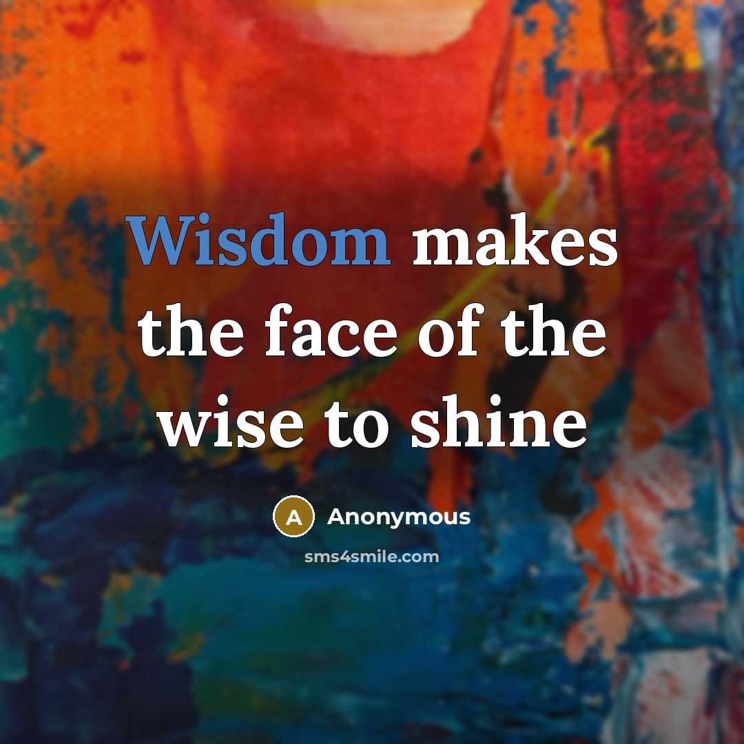 “Wisdom makes the face of the wise to shine…” quote by Anonymous