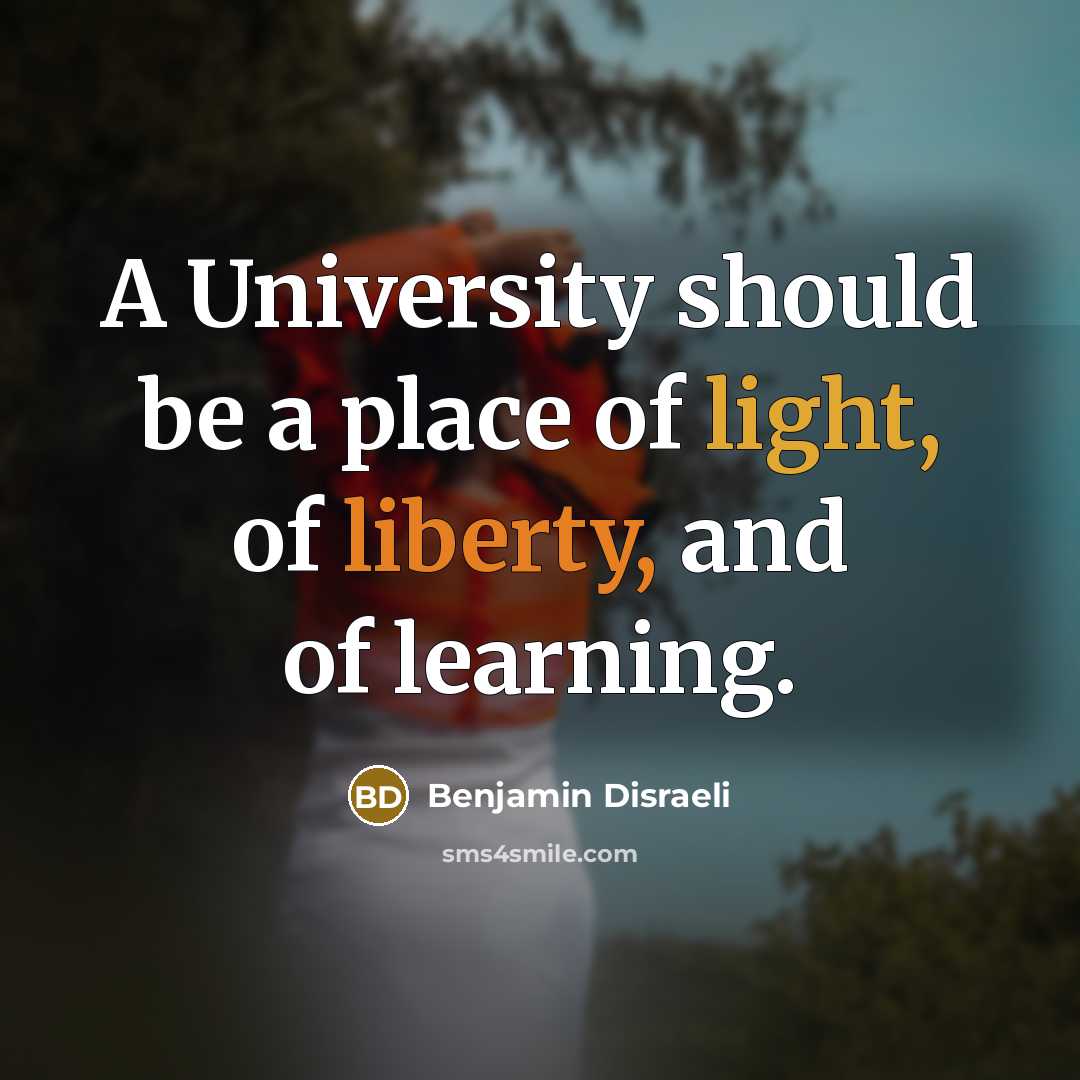 “A University should be a place of light, of liberty,…” quote by Benjamin Disraeli