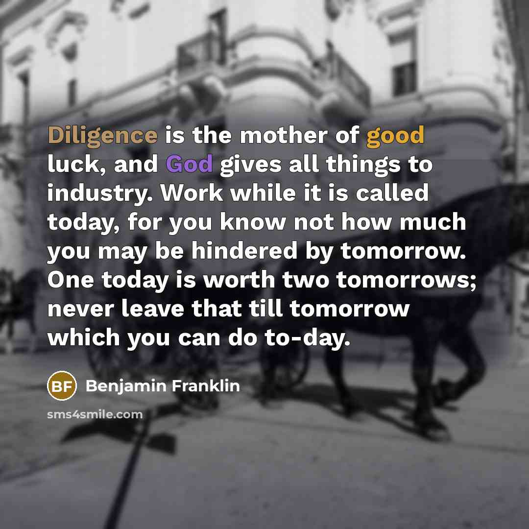 “Diligence is the mother of good luck, and God gives…” quote by Benjamin Franklin